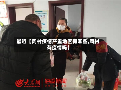 最近【周村疫情严重地区有哪些,周村有疫情吗】