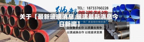 关于【最新玻璃消息,玻璃最新消息今日新闻】