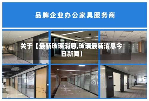 关于【最新玻璃消息,玻璃最新消息今日新闻】-第2张图片