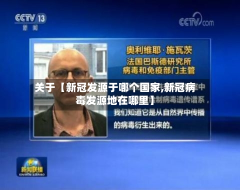 关于【新冠发源于哪个国家,新冠病毒发源地在哪里】