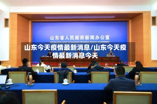 山东今天疫情最新消息/山东今天疫情最新消息今天