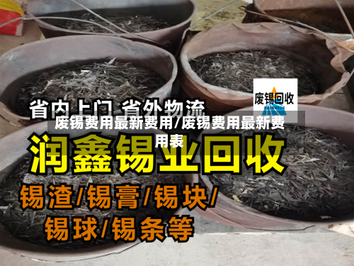 废锡费用最新费用/废锡费用最新费用表-第3张图片