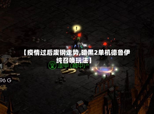 【疫情过后废钢走势,暗黑2单机德鲁伊纯召唤玩法】