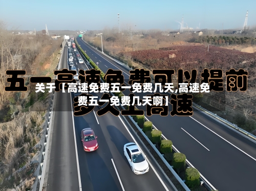 关于【高速免费五一免费几天,高速免费五一免费几天啊】