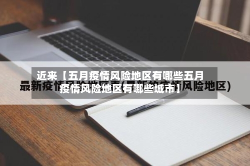 近来【五月疫情风险地区有哪些五月疫情风险地区有哪些城市】-第2张图片
