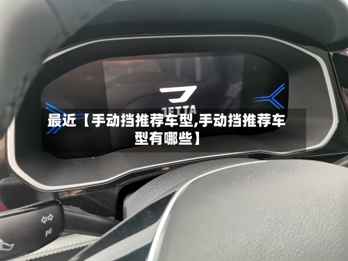 最近【手动挡推荐车型,手动挡推荐车型有哪些】-第3张图片