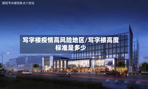 写字楼疫情高风险地区/写字楼高度标准是多少
