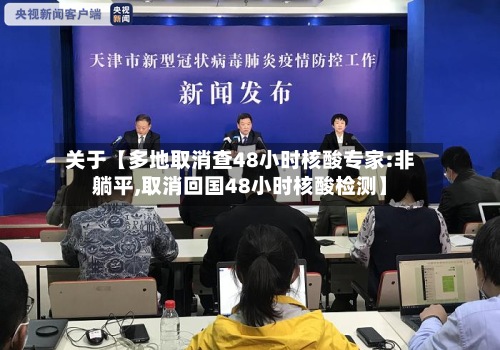 关于【多地取消查48小时核酸专家:非躺平,取消回国48小时核酸检测】