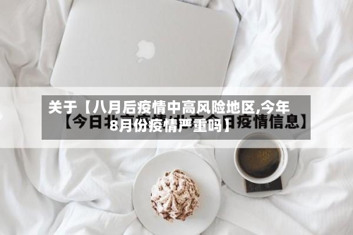关于【八月后疫情中高风险地区,今年8月份疫情严重吗】-第2张图片