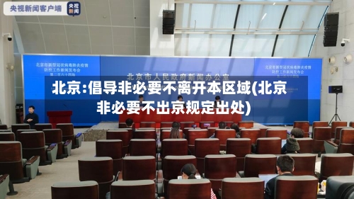 北京:倡导非必要不离开本区域(北京非必要不出京规定出处)