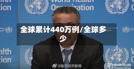 全球累计440万例/全球多少-第2张图片
