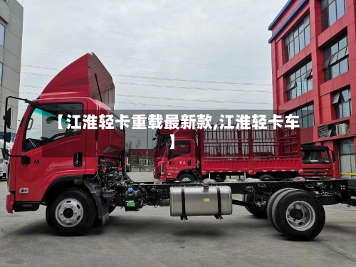 【江淮轻卡重载最新款,江淮轻卡车】-第2张图片