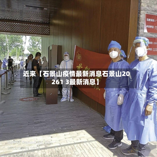 近来【石景山疫情最新消息石景山20261 3最新消息】-第2张图片