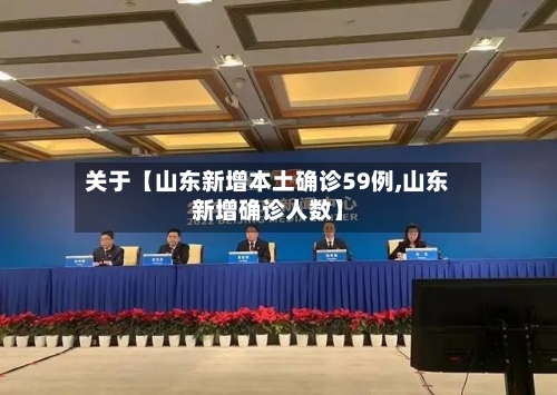 关于【山东新增本土确诊59例,山东新增确诊人数】-第2张图片
