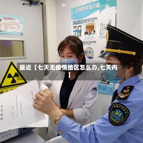 最近【七天无疫情地区怎么办,七天内】
