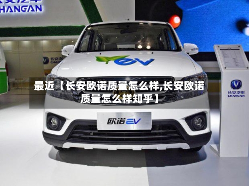 最近【长安欧诺质量怎么样,长安欧诺质量怎么样知乎】-第2张图片