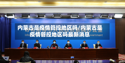 内蒙古是疫情管控地区吗/内蒙古是疫情管控地区吗最新消息