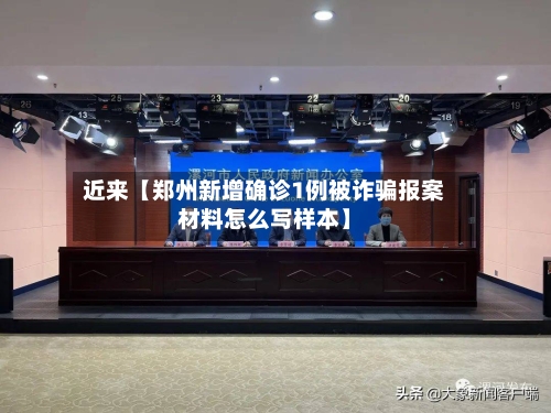 近来【郑州新增确诊1例被诈骗报案材料怎么写样本】-第3张图片