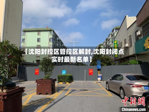 【沈阳封控区管控区解封,沈阳封闭点实时最新名单】-第2张图片
