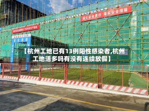 【杭州工地已有13例阳性感染者,杭州工地活多吗有没有连续放假】-第2张图片