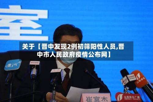 关于【晋中发现2例初筛阳性人员,晋中市人民政府疫情公布网】