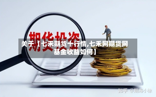 关于【七禾期货十行情,七禾网期货网基金收益如何】