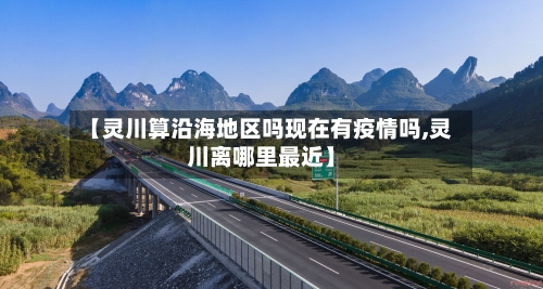 【灵川算沿海地区吗现在有疫情吗,灵川离哪里最近】-第3张图片
