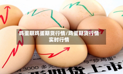 鸡蛋期鸡蛋期货行情/鸡蛋期货行情实时行情