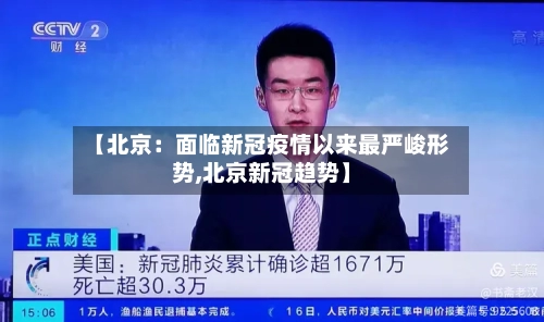【北京:面临新冠疫情以来最严峻形势,北京新冠趋势】-第2张图片