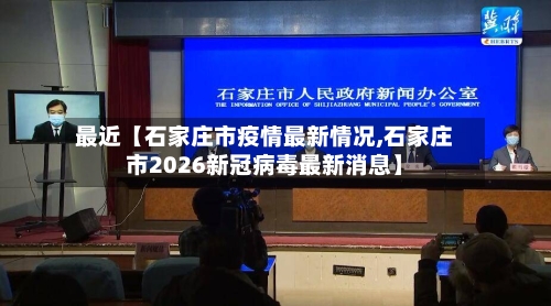 最近【石家庄市疫情最新情况,石家庄市2026新冠病毒最新消息】-第3张图片