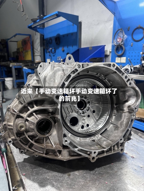 近来【手动变速箱坏手动变速箱坏了的前兆】-第2张图片