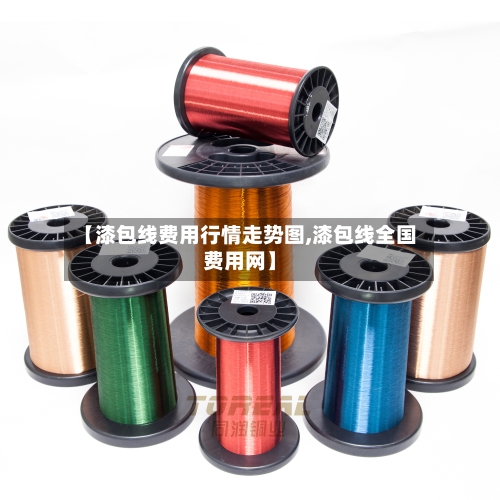 【漆包线费用行情走势图,漆包线全国费用网】