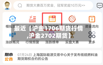 最近【沪金1706期货行情,沪金2702期货】