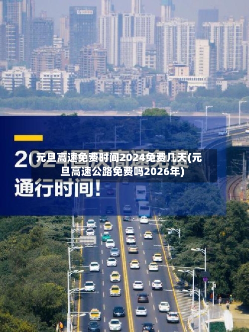 元旦高速免费时间2024免费几天(元旦高速公路免费吗2026年)