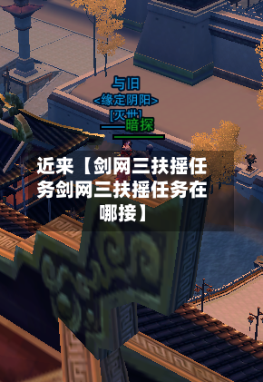 近来【剑网三扶摇任务剑网三扶摇任务在哪接】