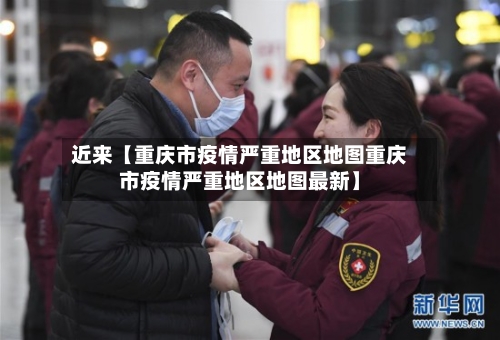 近来【重庆市疫情严重地区地图重庆市疫情严重地区地图最新】-第3张图片