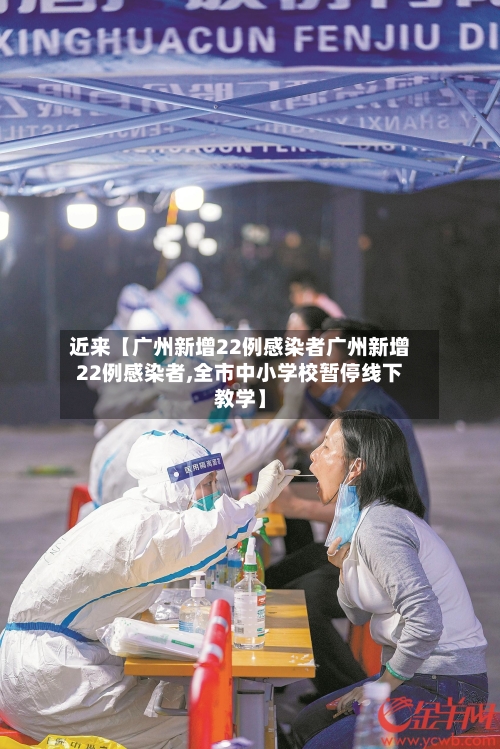 近来【广州新增22例感染者广州新增22例感染者,全市中小学校暂停线下教学】