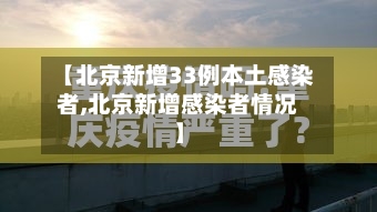 【北京新增33例本土感染者,北京新增感染者情况】