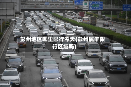 彭州地区哪里限行今天(彭州属于限行区域吗)-第2张图片