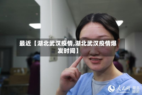 最近【湖北武汉疫情,湖北武汉疫情爆发时间】-第2张图片