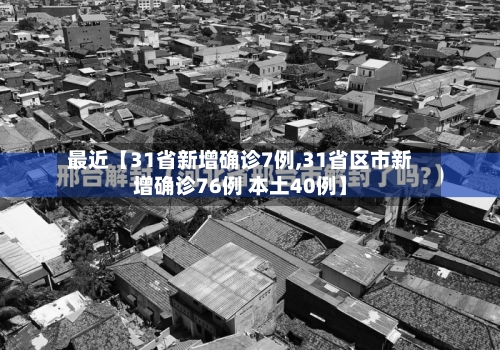 最近【31省新增确诊7例,31省区市新增确诊76例 本土40例】-第2张图片
