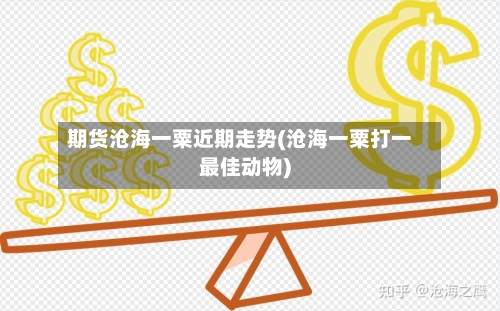 期货沧海一粟近期走势(沧海一粟打一最佳动物)-第2张图片