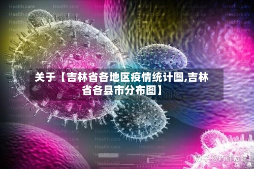 关于【吉林省各地区疫情统计图,吉林省各县市分布图】