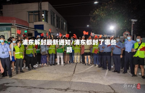 浦东解封最新通知/浦东都封了哪些路-第2张图片