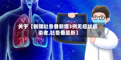关于【新疆吐鲁番新增3例无症状感染者,吐鲁番是新】-第2张图片
