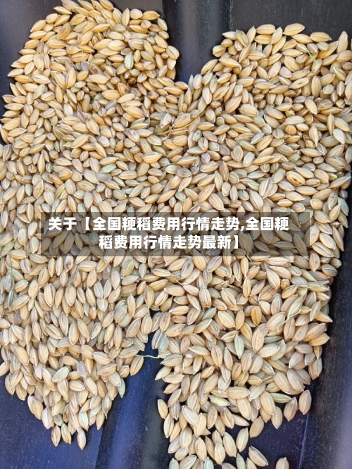 关于【全国粳稻费用行情走势,全国粳稻费用行情走势最新】-第2张图片