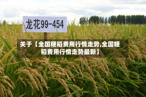 关于【全国粳稻费用行情走势,全国粳稻费用行情走势最新】