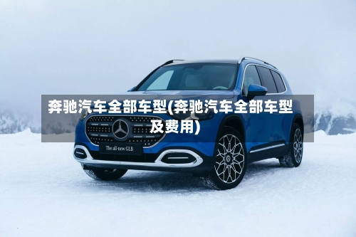 奔驰汽车全部车型(奔驰汽车全部车型及费用)