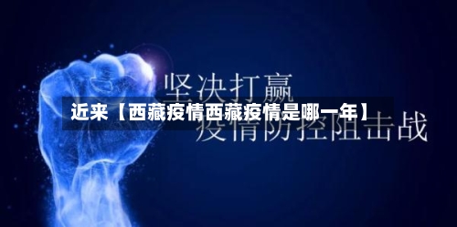 近来【西藏疫情西藏疫情是哪一年】-第2张图片
