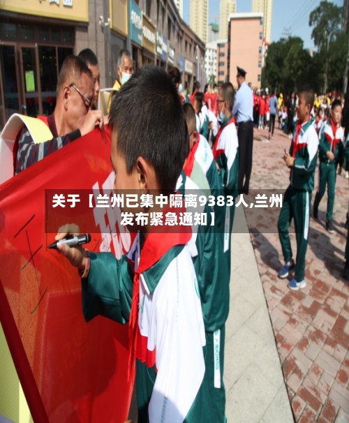 关于【兰州已集中隔离9383人,兰州发布紧急通知】-第2张图片